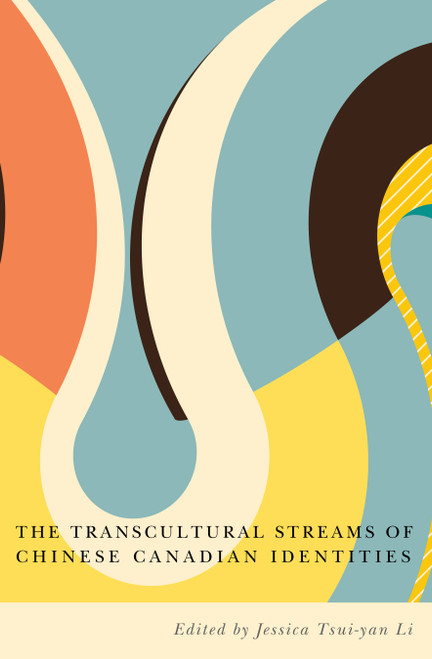The Transcultural Streams of Chinese Canadian Identities by Jessica Tsui-Yan Li, 9780773556850