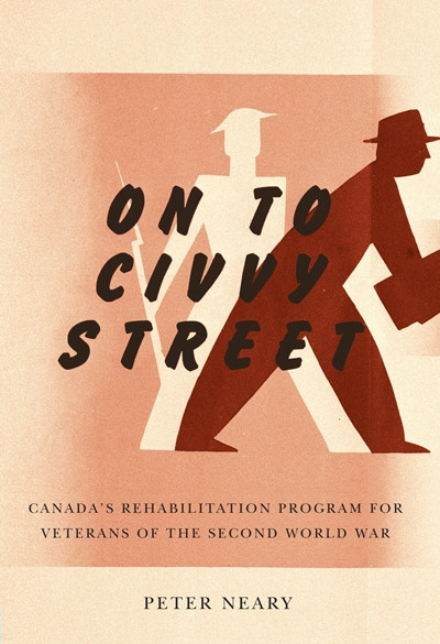 On to Civvy Street (Canada's Rehabilitation Program for Veterans of the Second World War) by Peter Neary, 9780773539273