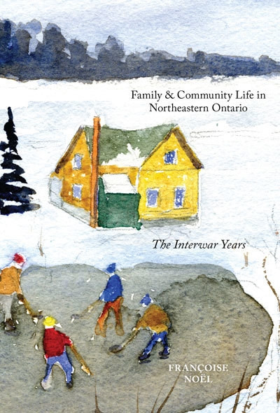 Family and Community Life in Northeastern Ontario (The Interwar Years) by Françoise Noël, 9780773535923