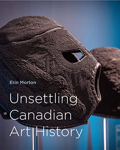 Unsettling Canadian Art History by Erin Morton, 9780228010982