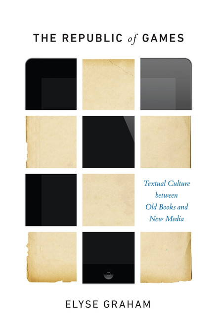 The Republic of Games (Textual Culture between Old Books and New Media) by Elyse Graham, 9780773553392