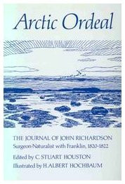 Arctic Ordeal (The Journal of John Richardson, Surgeon-Naturalist with Franklin, 1820-1822) by C. Stuart Houston, 9780773512238