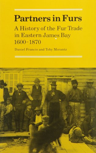 Partners in Furs (A History of the Fur Trade in Eastern James Bay, 1600-1870) by Daniel Francis, Toby Morantz, 9780773503861