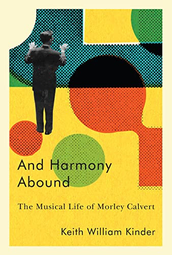 And Harmony Abound (The Musical Life of Morley Calvert) by Keith William Kinder, 9780228008491