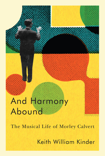 And Harmony Abound (The Musical Life of Morley Calvert) by Keith William Kinder, 9780228008491