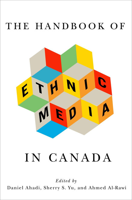 The Handbook of Ethnic Media in Canada by Daniel Ahadi, Sherry S. Yu, Ahmed Al-Rawi, 9780228019275