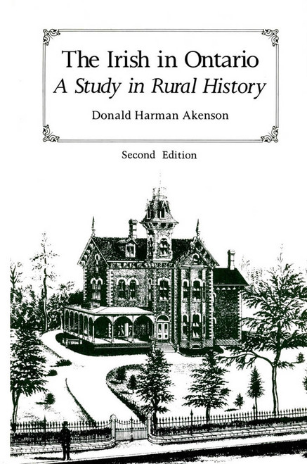 The Irish in Ontario, Second Edition (A Study in Rural History) by Donald Harman Akenson, 9780773520295