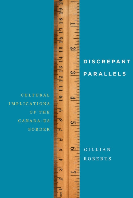 Discrepant Parallels (Cultural Implications of the Canada-US Border) by Gillian Roberts, 9780773545069