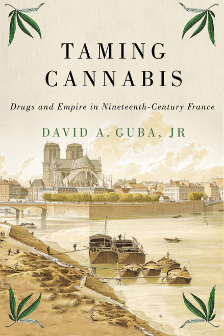 Taming Cannabis (Drugs and Empire in Nineteenth-Century France) by David A. Guba Jr, 9780228001201