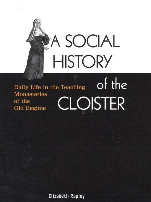 A Social History of the Cloister (Daily Life in the Teaching Monasteries of the Old Regime) by Elizabeth Rapley, 9780773536135