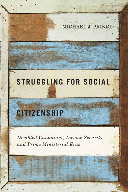 Struggling for Social Citizenship (Disabled Canadians, Income Security, and Prime Ministerial Eras) by Michael J. Prince, 9780773547049