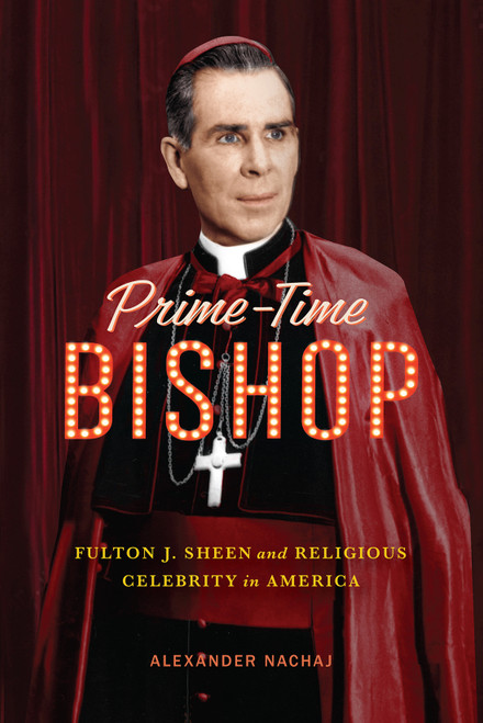 Prime-Time Bishop (Fulton J. Sheen and Religious Celebrity in America) by Alexander Nachaj, 9780228026440