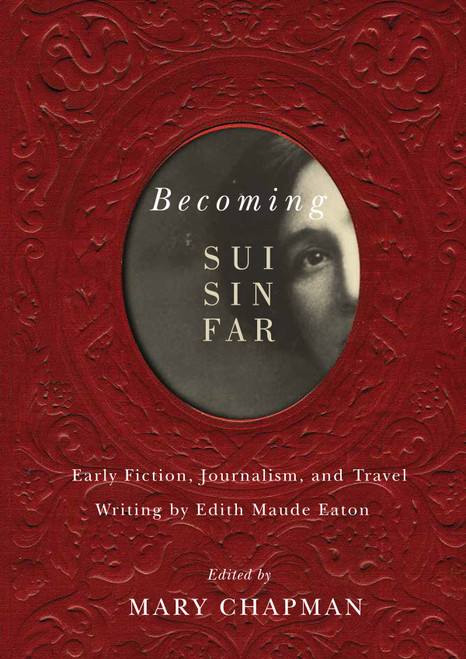 Becoming Sui Sin Far (Early Fiction, Journalism, and Travel Writing by Edith Maude Eaton) by Mary Chapman, 9780773547223