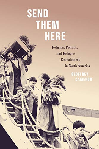 Send Them Here (Religion, Politics, and Refugee Resettlement in North America) by Geoffrey Cameron, 9780228005513