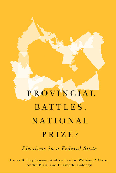 Provincial Battles, National Prize? (Elections in a Federal State) by Laura B. Stephenson, Andrea Lawlor, William P. Cross, André Blais, Elisabeth Gidengil, 9780773557390