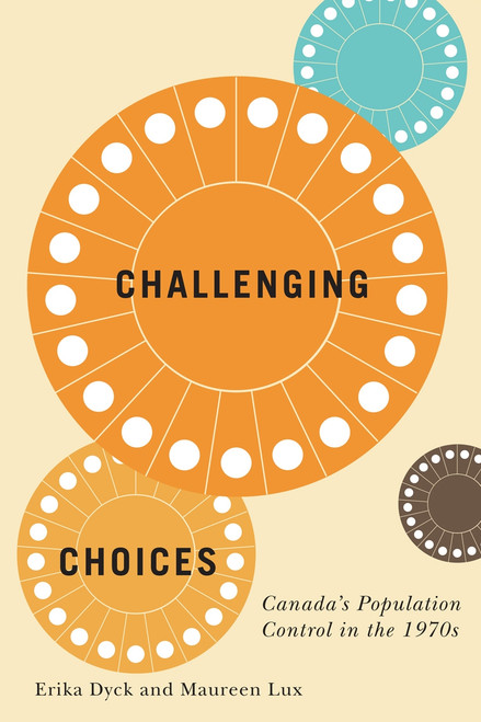 Challenging Choices (Canada's Population Control in the 1970s) by Erika Dyck, Maureen Lux, 9780228003755