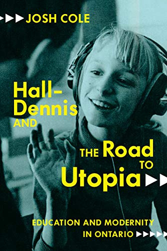 Hall-Dennis and the Road to Utopia (Education and Modernity in Ontario) by Josh Cole, 9780228006343