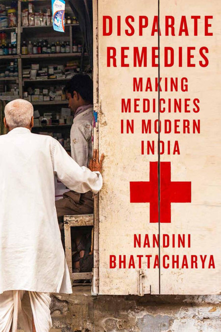 Disparate Remedies (Making Medicines in Modern India) by Nandini Bhattacharya, 9780228017530