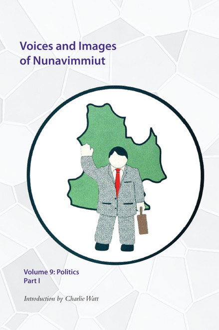 Voices and Images of Nunavimmiut, Volume 9 (Politics, Part I) by Minnie Grey, Marianne Stenbaek, 9780996193801