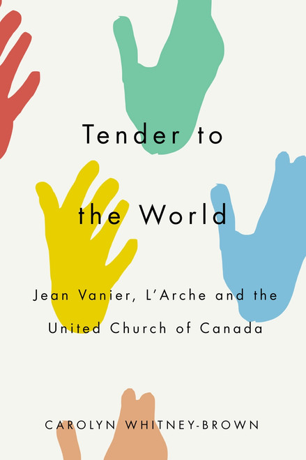 Tender to the World (Jean Vanier, L'Arche, and the United Church of Canada) by Carolyn Whitney-Brown, 9780773559127