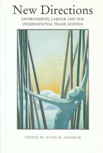 New Directions (Environment, Labour and the International Trade Agenda) by Keith H. Christie, 9780886292669