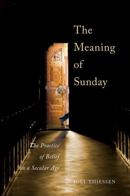 The Meaning of Sunday (The Practice of Belief in a Secular Age) by Joel Thiessen, 9780773546271
