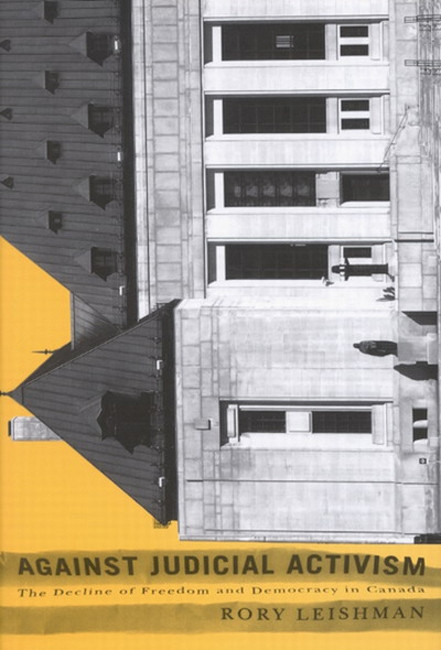 Against Judicial Activism (The Decline of Freedom and Democracy in Canada) by Rory Leishman, 9780773530546