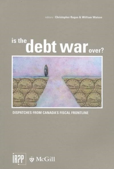 Is the Debt War Over? (Dispatches from Canada's Fiscal Frontline) by Christopher Ragan, William Watson, 9780886452063