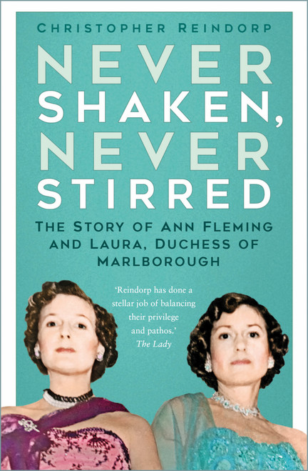 Never Shaken, Never Stirred (The Story of Ann Fleming and Laura, Duchess of Marlborough) by Christopher Reindorp, 9781837051229