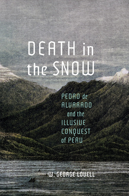 Death in the Snow (Pedro de Alvarado and the Illusive Conquest of Peru) by W. George Lovell, 9780228014409