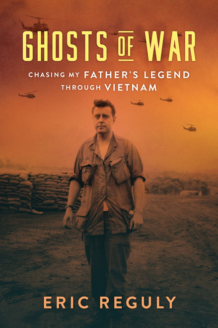 Ghosts of War (Chasing My Father's Legend Through Vietnam) by Eric Reguly, 9781989555606