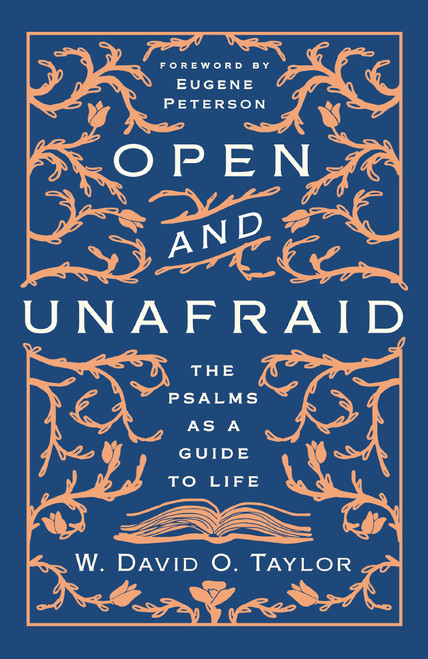 Open and Unafraid (The Psalms as a Guide to Life) by W. David O.  Taylor, Eugene Peterson, 9781400210510