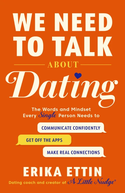 We Need to Talk About Dating (The Words and Mindset Every Single Person Needs to Communicate Confidently, Get Off the Apps, and Make Real Connections) by Erika Ettin, 9780593981900