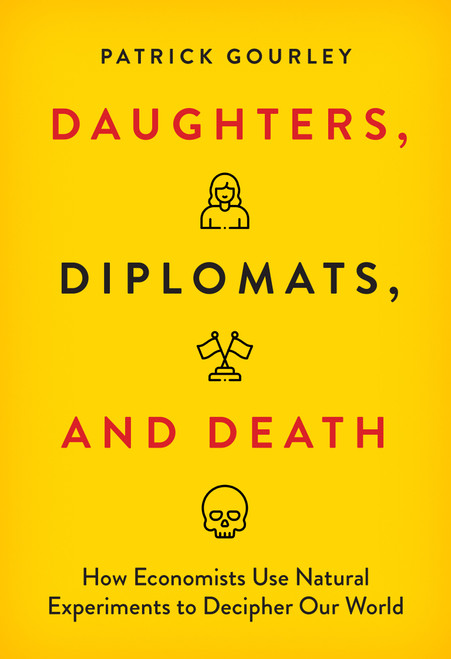 Daughters, Diplomats, and Death (How Economists Use Natural Experiments to Decipher Our World) by Patrick Gourley, 9780262058636