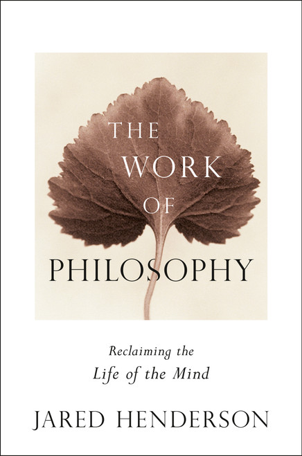 The Work of Philosophy (Reclaiming the Life of the Mind) by Jared Henderson, 9798217179619