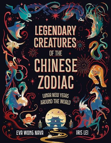 Legendary Creatures of the Chinese Zodiac (Lunar New Years Around the World) by Eva Wong Nava, Iris Lei, 9781510231832