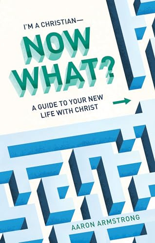 I'm a Christian--Now What? (A Guide to Your New Life with Christ) by Aaron Armstrong, 9781683596714
