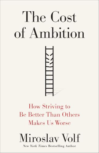 The Cost of Ambition (How Striving to Be Better Than Others Makes Us Worse) by Miroslav Volf, 9781587437311