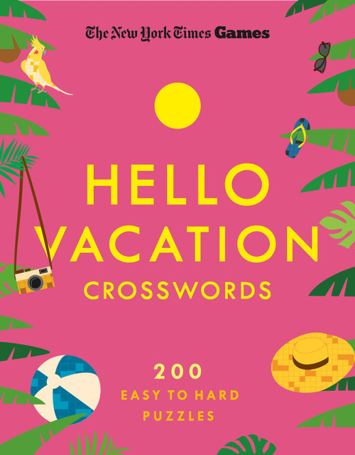 New York Times Games Hello Vacation Crosswords (200 Easy to Hard Puzzles) by The New York Times, Will Shortz, 9781250474148