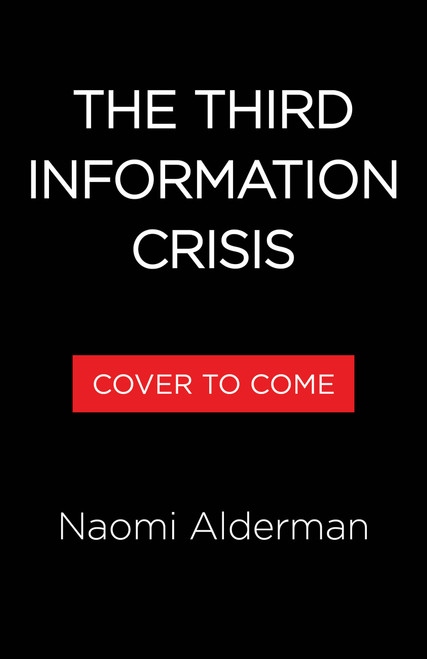 The Third Information Crisis by Naomi Alderman, 9780316597777