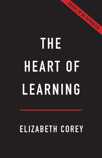 The Heart of Learning (Why Passion Is Essential to Education) by Elizabeth Corey, 9781541607651
