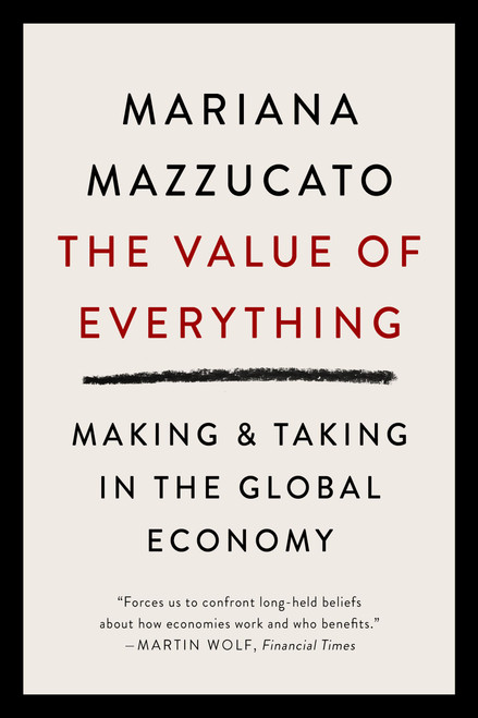 The Value of Everything (Making and Taking in the Global Economy) by Mariana Mazzucato, 9781541609730