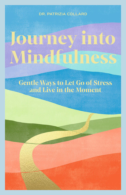 Journey into Mindfulness (Gentle ways to let go of stress and live in the moment) by Dr. Patrizia Collard, 9781841816937