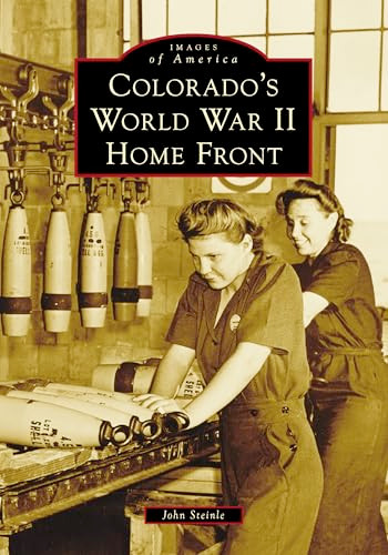 Colorado's World War II Home Front by John F. Steinle, 9781467163620