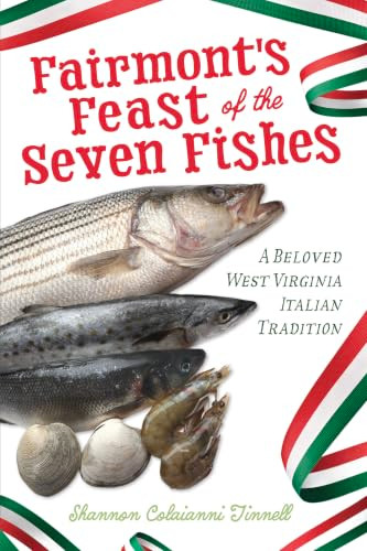 Fairmont's Feast of the Seven Fishes (A Beloved West Virginia Italian Tradition) by Shannon Colaianni Tinnell, 9781467172073