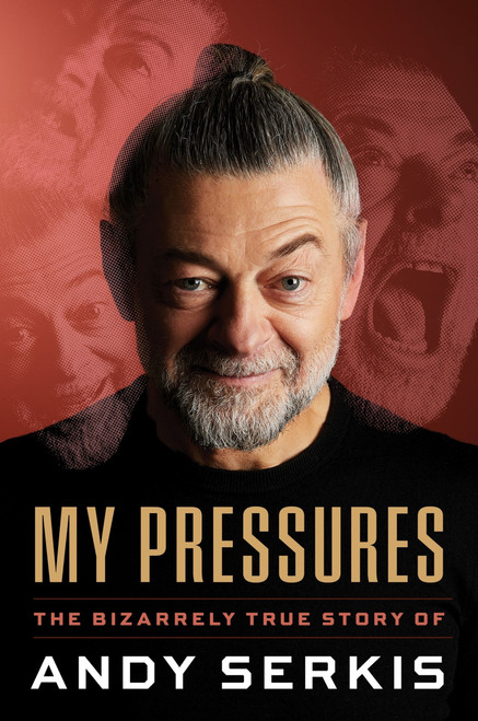 My Pressures (The Bizarrely True Story of Andy Serkis) by Andy Serkis, 9780063580558