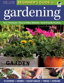 The Beginner's Guide to Gardening (Basic Techniques - Easy-to-Follow Methods - Earth-Friendly Practices) by Editors of Creative Homeowner, 9781580115636