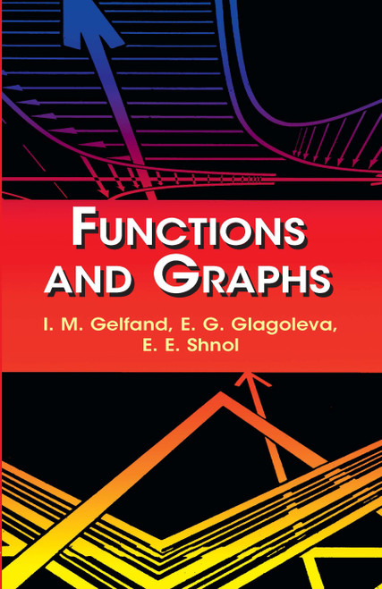 Functions and Graphs by I. M. Gelfand, E. G. Glagoleva, E. E. Shnol, 9780486425641