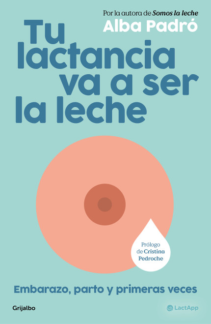 Tu lactancia va a ser la leche / Your breastfeeding journey is going to be a breeze (Spanish Edition) by Alba Padró, 9788425373510