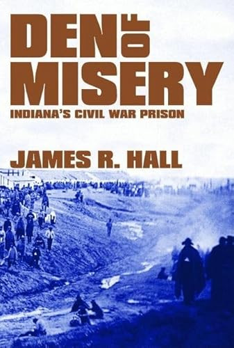 Den of Misery (Indiana's Civil War Prison) by James R. Hall, 9781589803510